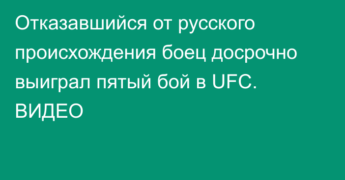Отказавшийся от русского происхождения боец досрочно выиграл пятый бой в UFC. ВИДЕО