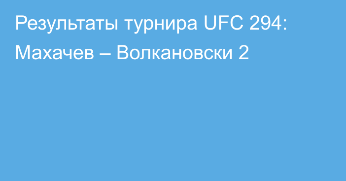Результаты турнира UFC 294: Махачев – Волкановски 2