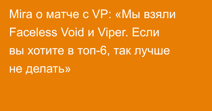 Mira о матче с VP: «Мы взяли Faceless Void и Viper. Если вы хотите в топ-6, так лучше не делать»