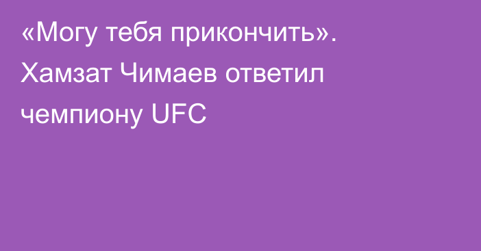 «Могу тебя прикончить». Хамзат Чимаев ответил чемпиону UFC