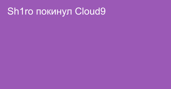 Sh1ro покинул Cloud9