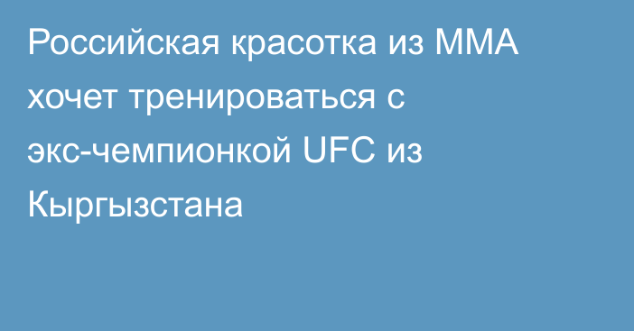 Российская красотка из ММА хочет тренироваться с экс-чемпионкой UFC из Кыргызстана