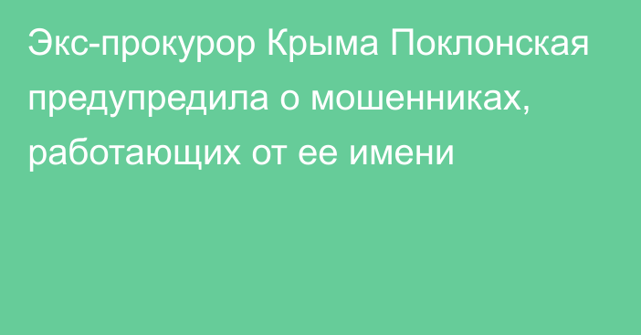 Экс-прокурор Крыма Поклонская предупредила о мошенниках, работающих от ее имени