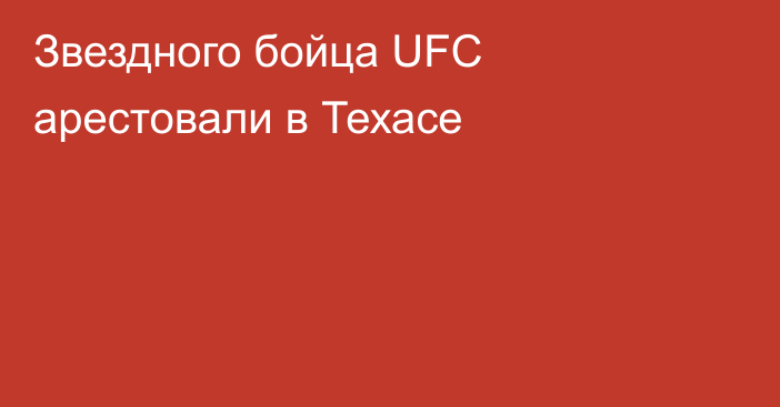 Звездного бойца UFC арестовали в Техасе