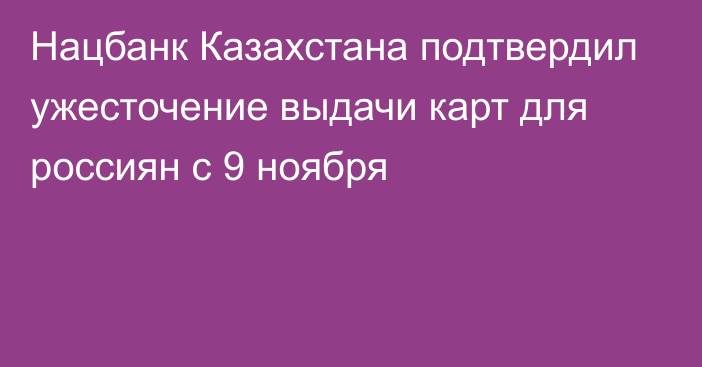 Нацбанк Казахстана подтвердил ужесточение выдачи карт для россиян с 9 ноября