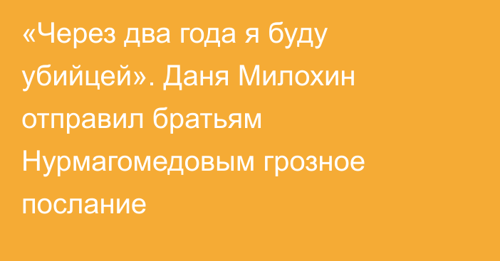 «Через два года я буду убийцей». Даня Милохин отправил братьям Нурмагомедовым грозное послание