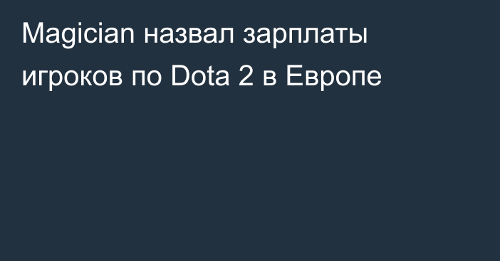 Magician назвал зарплаты игроков по Dota 2 в Европе