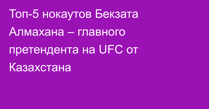 Топ-5 нокаутов Бекзата Алмахана – главного претендента на UFC от Казахстана