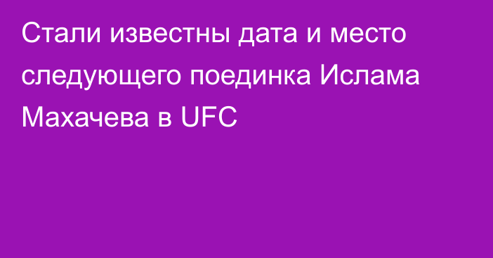 Стали известны дата и место следующего поединка Ислама Махачева в UFC