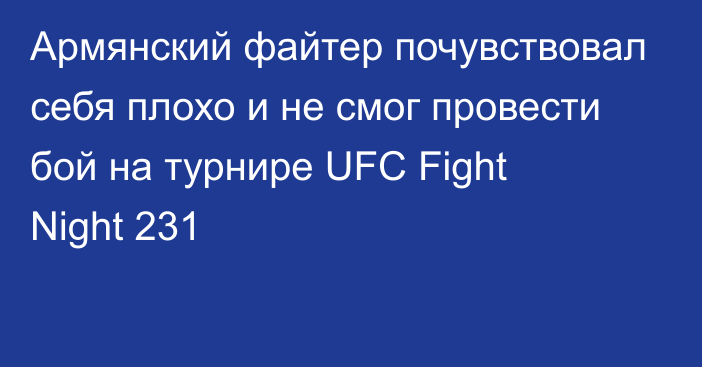 Армянский файтер почувствовал себя плохо и не смог провести бой на турнире UFC Fight Night 231