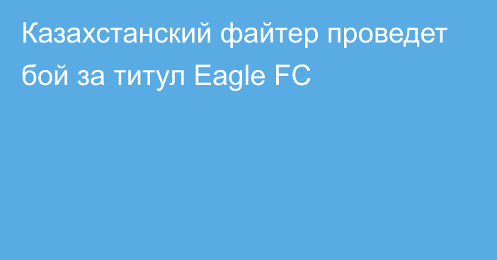 Казахстанский файтер проведет бой за титул Eagle FC