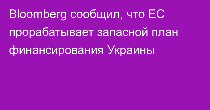 Bloomberg сообщил, что ЕС прорабатывает запасной план финансирования Украины