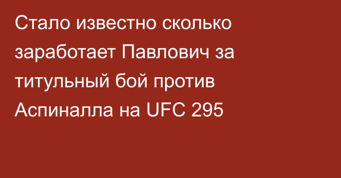 Стало известно сколько заработает Павлович за титульный бой против Аспиналла на UFC 295