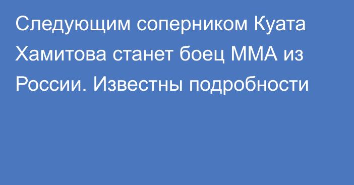 Следующим соперником Куата Хамитова станет боец ММА из России. Известны подробности