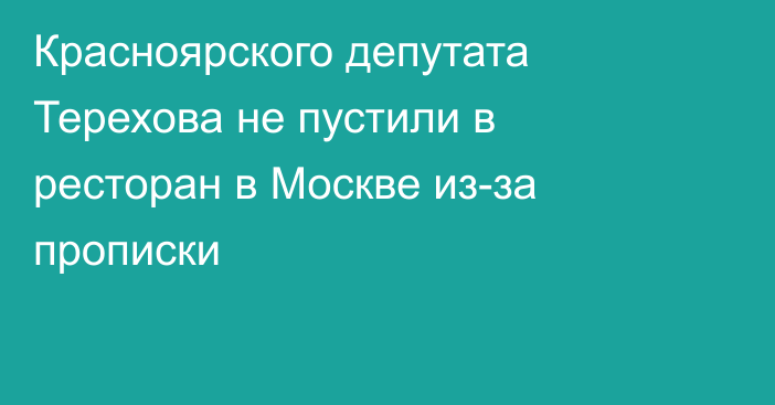 Красноярского депутата Терехова не пустили в ресторан в Москве из-за прописки