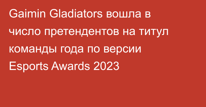 Gaimin Gladiators вошла в число претендентов на титул команды года по версии Esports Awards 2023