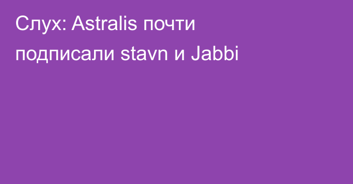 Слух: Astralis почти подписали stavn и Jabbi