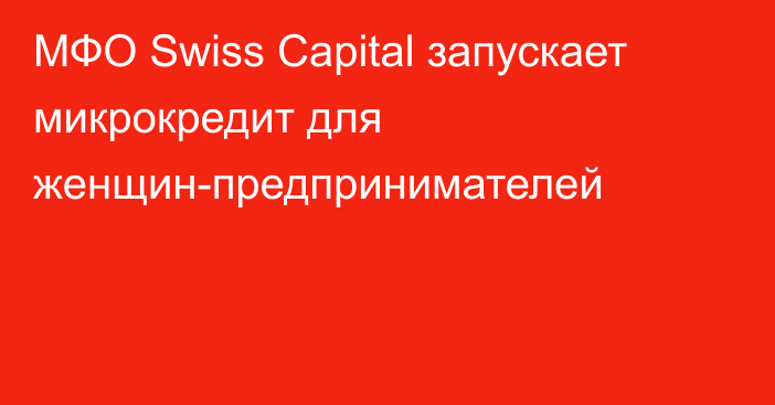 МФО Swiss Capital запускает микрокредит для женщин-предпринимателей