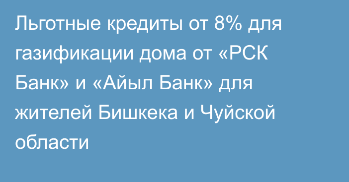 Льготные кредиты от 8% для газификации дома от «РСК Банк» и «Айыл Банк» для жителей Бишкека и Чуйской области