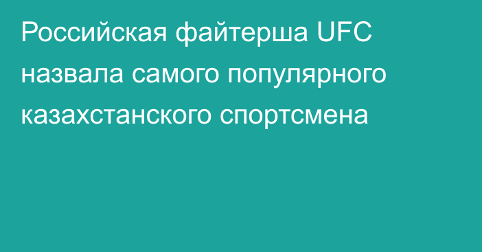 Российская файтерша UFC назвала самого популярного казахстанского спортсмена