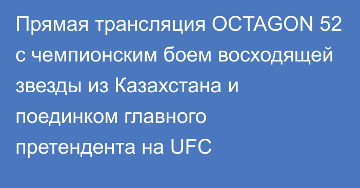 Прямая трансляция OCTAGON 52 с чемпионским боем восходящей звезды из Казахстана и поединком главного претендента на UFC