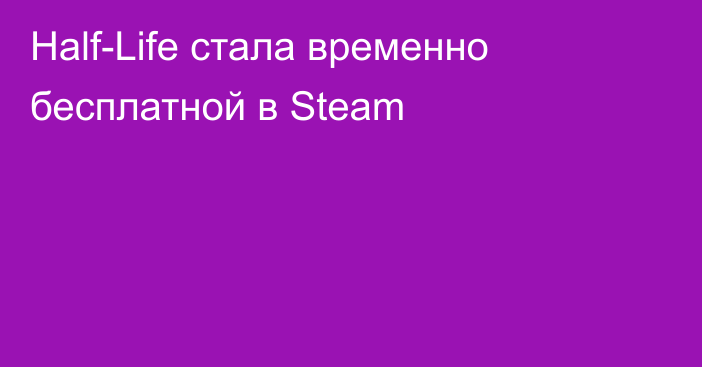 Half-Life стала временно бесплатной в Steam