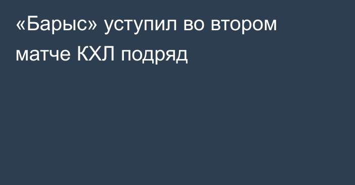 «Барыс» уступил во втором матче КХЛ подряд