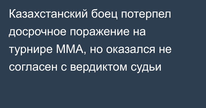 Казахстанский боец потерпел досрочное поражение на турнире ММА, но оказался не согласен с вердиктом судьи