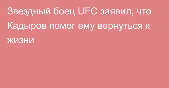Звездный боец UFC заявил, что Кадыров помог ему вернуться к жизни