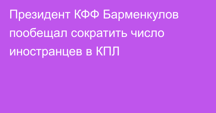 Президент КФФ Барменкулов пообещал сократить число иностранцев в КПЛ