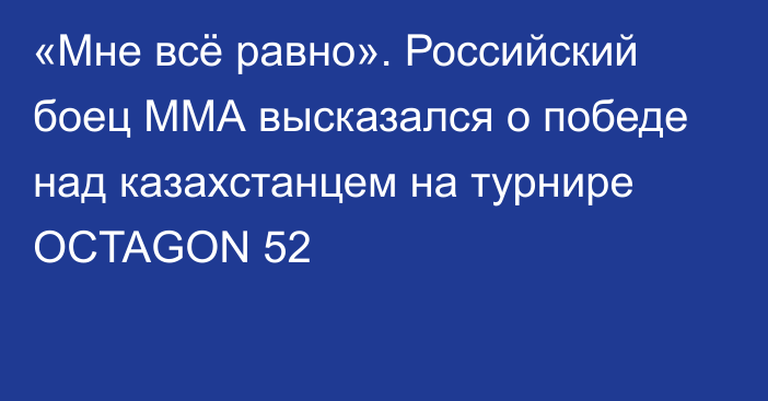 «Мне всё равно». Российский боец ММА высказался о победе над казахстанцем на турнире OCTAGON 52