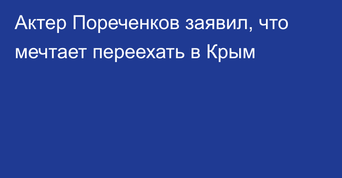Актер Пореченков заявил, что мечтает переехать в Крым