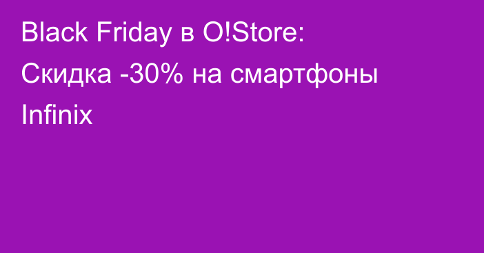 Black Friday в O!Store: Скидка -30% на смартфоны Infinix