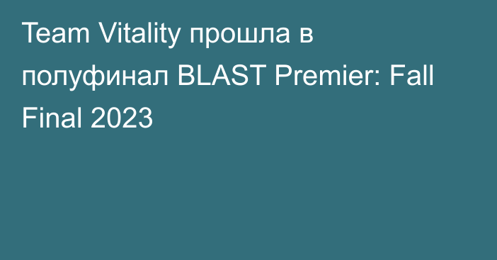 Team Vitality прошла в полуфинал BLAST Premier: Fall Final 2023
