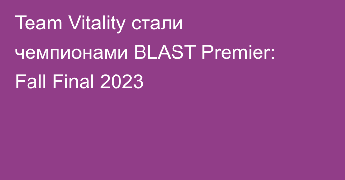 Team Vitality стали чемпионами BLAST Premier: Fall Final 2023