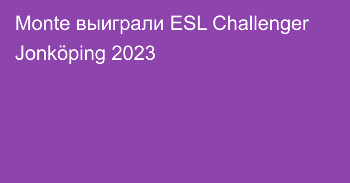 Monte выиграли ESL Challenger Jonköping 2023