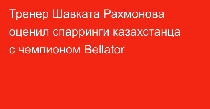 Тренер Шавката Рахмонова оценил спарринги казахстанца с чемпионом Bellator
