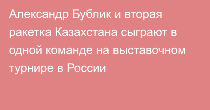 Александр Бублик и вторая ракетка Казахстана сыграют в одной команде на выставочном турнире в России