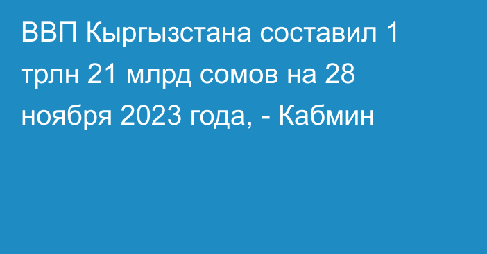 ВВП Кыргызстана составил 1 трлн 21 млрд сомов на 28 ноября 2023 года, - Кабмин
