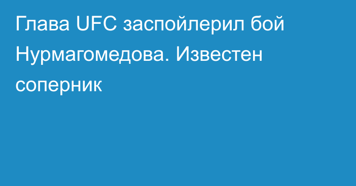 Глава UFC заспойлерил бой Нурмагомедова. Известен соперник