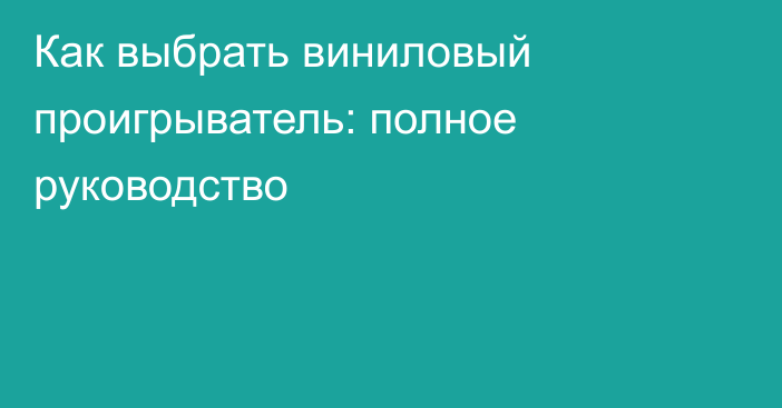 Как выбрать виниловый проигрыватель: полное руководство