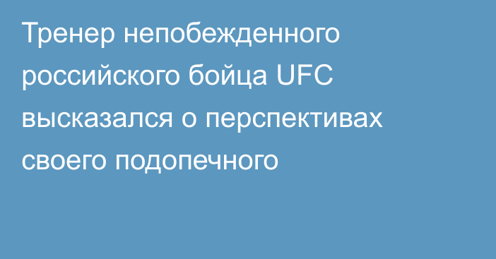 Тренер непобежденного российского бойца UFC высказался о перспективах своего подопечного