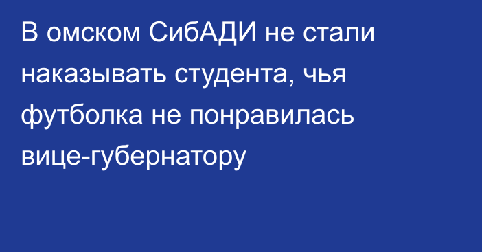 В омском СибАДИ не стали наказывать студента, чья футболка не понравилась вице-губернатору