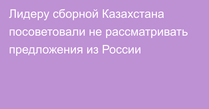 Лидеру сборной Казахстана посоветовали не рассматривать предложения из России