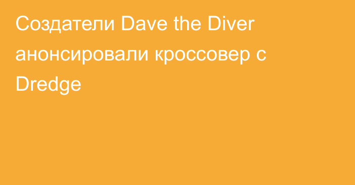 Создатели Dave the Diver анонсировали кроссовер с Dredge