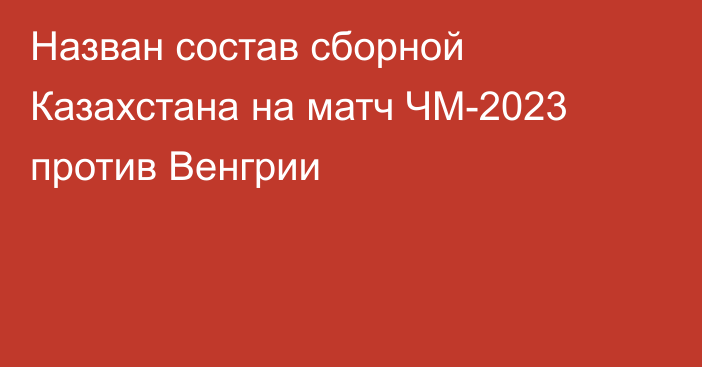 Назван состав сборной Казахстана на матч ЧМ-2023 против Венгрии