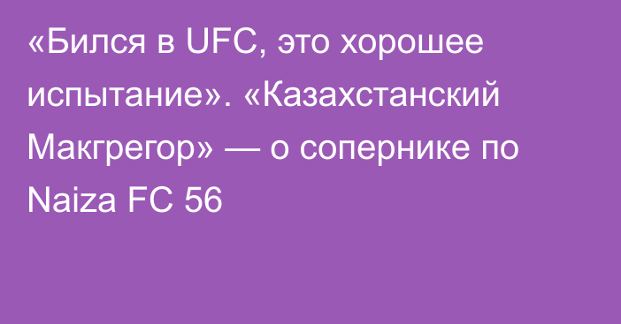 «Бился в UFC, это хорошее испытание». «Казахстанский Макгрегор» — о сопернике по Naiza FC 56
