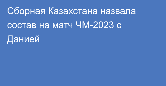 Сборная Казахстана назвала состав на матч ЧМ-2023 с Данией