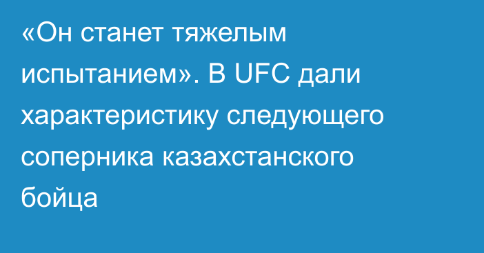 «Он станет тяжелым испытанием». В UFC дали характеристику следующего соперника казахстанского бойца