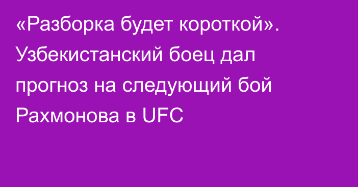 «Разборка будет короткой». Узбекистанский боец дал прогноз на следующий бой Рахмонова в UFC